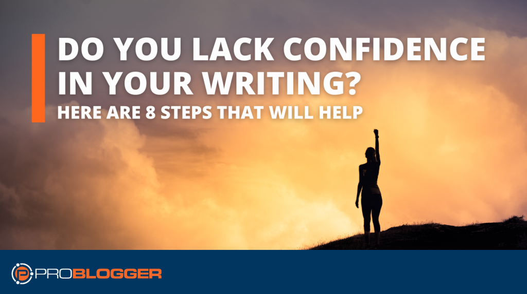 Do You Lack Confidence in Your Writing? Here Are 8 Steps That Will Help